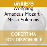 Wolfgang Amadeus Mozart - Missa Solemnis cd musicale di Wolfgang Amadeus Mozart