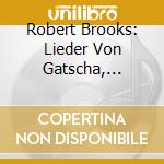 Robert Brooks: Lieder Von Gatscha, Brahms, Schumann, Schubert cd musicale di Robert Brooks