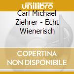 Carl Michael Ziehrer - Echt Wienerisch cd musicale di Ziehrer,Carl Michael