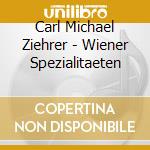 Carl Michael Ziehrer - Wiener Spezialitaeten cd musicale di Carl Michael Ziehrer