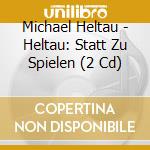 Michael Heltau - Heltau: Statt Zu Spielen (2 Cd) cd