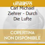 Carl Michael Ziehrer - Durch Die Lufte cd musicale di Carl Michael Ziehrer
