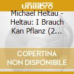 Michael Heltau - Heltau: I Brauch Kan Pflanz (2 Cd) cd