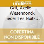 Gall, Axelle - Wesendonck Lieder Les Nuits D?Ete cd musicale di Gall, Axelle