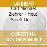 Carl Michael Ziehrer - Heut' Spielt Der Ziehrer (2 Cd) cd