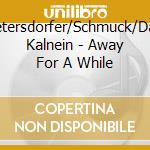 Stadler/Petersdorfer/Schmuck/Darling/Von Kalnein - Away For A While cd