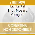 Lichtental Trio: Mozart, Korngold cd musicale di Wolfgang Amadeus Mozart /Korngold