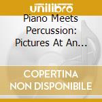 Piano Meets Percussion: Pictures At An Exhibition cd