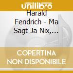 Harald Fendrich - Ma Sagt Ja Nix, Ma Red Ja cd musicale di Fendrich, Harald