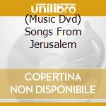 (Music Dvd) Songs From Jerusalem cd musicale