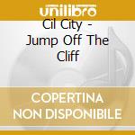 Cil City - Jump Off The Cliff cd