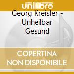 Georg Kreisler - Unheilbar Gesund cd musicale di Georg Kreisler