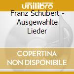 Franz Schubert - Ausgewahlte Lieder cd musicale di Franz Schubert