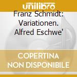 Franz Schmidt: Variationen. Alfred Eschwe' cd musicale