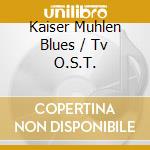 Kaiser Muhlen Blues / Tv O.S.T. cd musicale