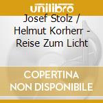 Josef Stolz / Helmut Korherr - Reise Zum Licht cd musicale di Josef Stolz/Helmut Korherr