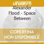Alexander Flood - Space Between cd