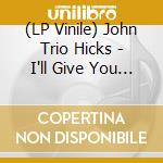 (LP Vinile) John Trio Hicks - I'll Give You Something To Remember Me By lp vinile
