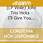 (LP Vinile) John Trio Hicks - I'll Give You Something To Remember Me By vinile