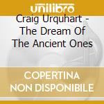 Craig Urquhart - The Dream Of The Ancient Ones cd