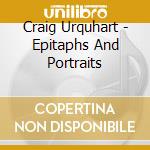Craig Urquhart - Epitaphs And Portraits cd musicale di Craig Urquhart