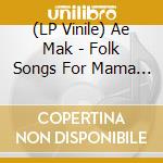 (LP Vinile) Ae Mak - Folk Songs For Mama & Papa vinile