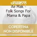 Ae Mak - Folk Songs For Mama & Papa cd