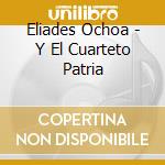 Eliades Ochoa - Y El Cuarteto Patria cd musicale di Eliades Ochoa