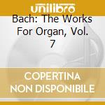 Bach: The Works For Organ, Vol. 7 cd