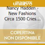Nancy Hadden - New Fashions Circa 1500 Cries & Ballads Of London cd