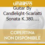 Guitar By Candlelight-Scarlatti Sonata K.380. Bach Prelude And Gavotte / Various cd