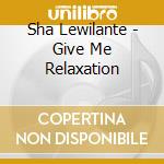 Sha Lewilante - Give Me Relaxation cd