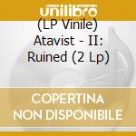 (LP Vinile) Atavist - II: Ruined (2 Lp) vinile
