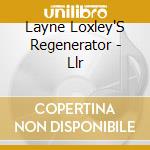 Layne Loxley'S Regenerator - Llr cd