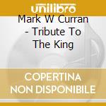 Mark W Curran - Tribute To The King