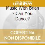 Music With Brian - Can You Dance? cd
