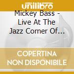 Mickey Bass - Live At The Jazz Corner Of The World cd musicale di Mickey Bass