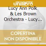 Lucy Ann Polk & Les Brown Orchestra - Lucy Ann Polk & Les Brown Orchestra cd musicale di Lucy Ann Polk & Les Brown Orchestra