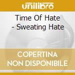 Time Of Hate - Sweating Hate cd musicale di Time Of Hate