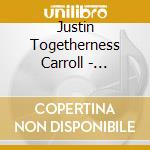 Justin Togetherness Carroll - Togetherness cd musicale di Justin Togetherness Carroll