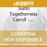 Justin Togetherness Carroll - Togetherness cd
