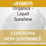 Organics - Liquid Sunshine cd musicale di Organics