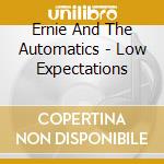 Ernie And The Automatics - Low Expectations cd musicale di Ernie And The Automatics