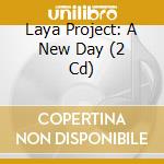 Laya Project: A New Day (2 Cd) cd musicale