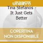 Tina Stefanos - It Just Gets Better cd musicale di Tina Stefanos
