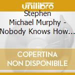 Stephen Michael Murphy - Nobody Knows How Deep It All Goes cd