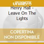 Henry Hall - Leave On The Lights cd musicale di Henry Hall