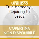 True Harmony - Rejoicing In Jesus cd
