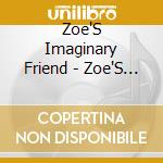 Zoe'S Imaginary Friend - Zoe'S Imaginary Friend cd musicale di Zoe'S Imaginary Friend