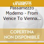 Passamezzo Moderno - From Venice To Vienna In The 17Th Century cd musicale di Passamezzo Moderno